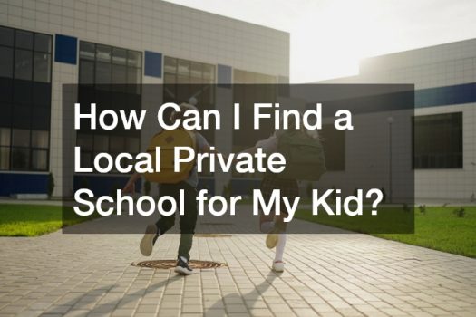 How Can I Find a Local Private School for My Kid?